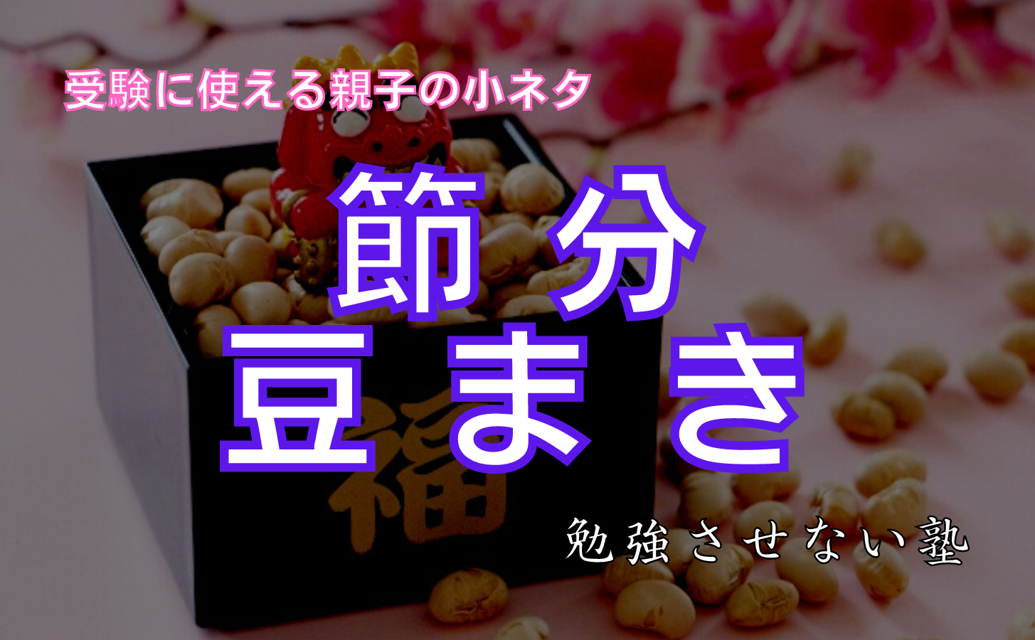 節分・豆まきから学ぶ親子の受験に通じる話題